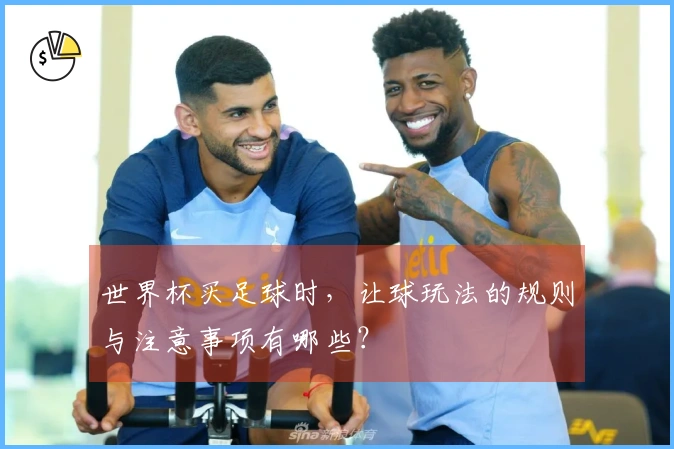 世界杯买足球时，让球玩法的规则与注意事项有哪些？