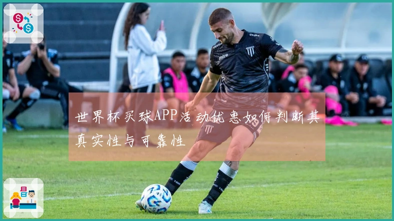 世界杯买球APP活动优惠如何判断其真实性与可靠性