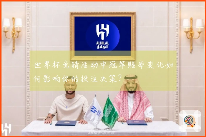 世界杯竞猜活动中冠军赔率变化如何影响你的投注决策？